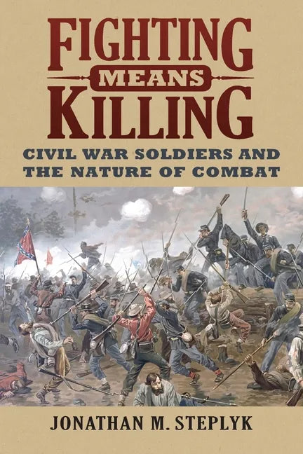 Fighting Means Killing: Civil War Soldiers and the Nature of Combat - Paperback