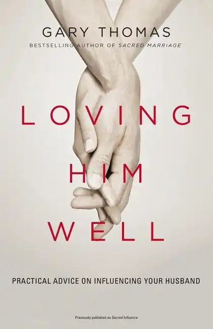 Loving Him Well: Practical Advice on Influencing Your Husband - Paperback