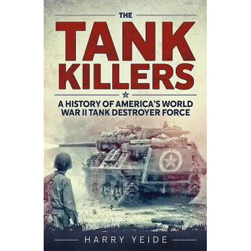 Tank Killers: A History of America's World War II Tank Destroyer Force - Paperback