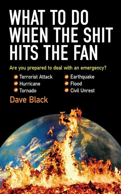 What to Do When the Shit Hits the Fan: The Ultimate Prepper?s Guide to Preparing For, and Coping With, Any Emergency - Paperback