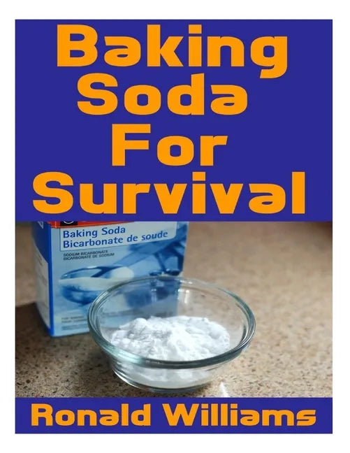 Baking Soda For Survival: The Top Critical Home DIY Uses For Baking Soda In A Life-Or-Death Survival Or Disaster Scenario - Paperback