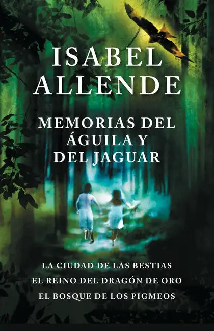 Memorias del Águila Y El Jaguar / Memoir of the Eagle and the Jaguar: La Ciudad de Las Bestias, El Reino del Dragon de Oro, Y El Bosque de Los Pigmeos - Paperback