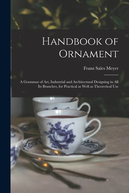 Handbook of Ornament: a Grammar of Art, Industrial and Architectural Designing in All Its Branches, for Practical as Well as Theoretical Use - Paperback