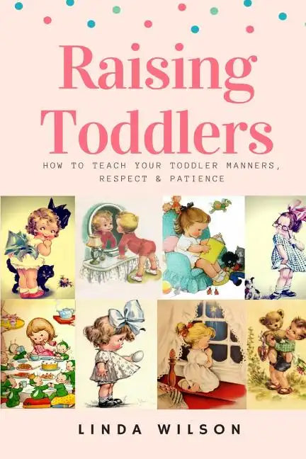 Raising Toddlers: How to Teach Your Toddler Manners, Respect & Patience - Paperback