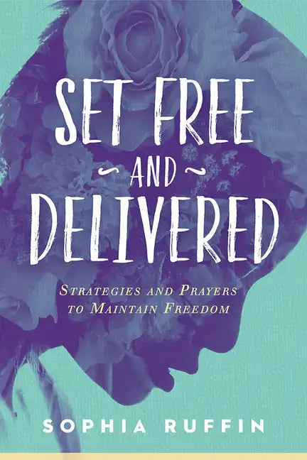 Set Free and Delivered: Strategies and Prayers to Maintain Freedom - Paperback