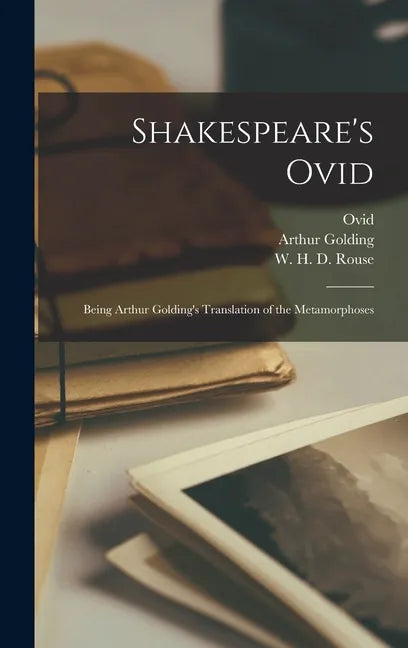 Shakespeare's Ovid: Being Arthur Golding's Translation of the Metamorphoses - Hardcover