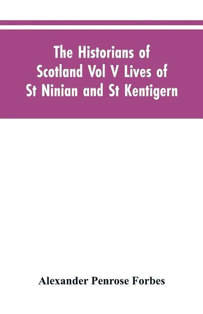 The Historians of Scotland Vol V Lives of St Ninian and St Kentigern - Paperback