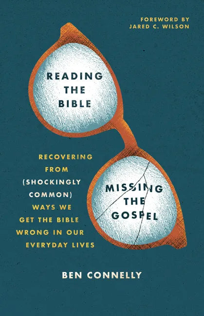 Reading the Bible, Missing the Gospel: Recovering from (Shockingly Common) Ways We Get the Bible Wrong in Our Everyday Lives - Paperback