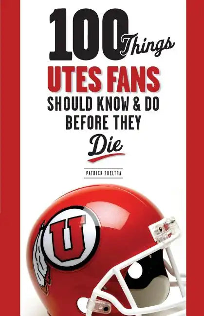100 Things Utes Fans Should Know & Do Before They Die - Paperback