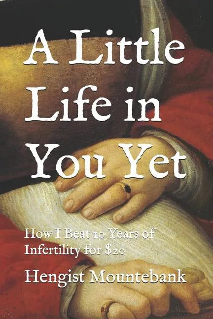 A Little Life in You Yet: How I Beat 10 Years of Infertility for $20 - Paperback