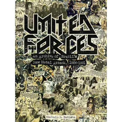 United Forces: An Archive of Brazil's Raw Metal Attack, 1986-1991 - Hardcover
