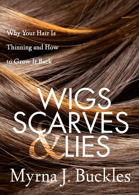 Wigs, Scarves & Lies: Why Your Hair Is Thinning and How to Grow It Back - Paperback