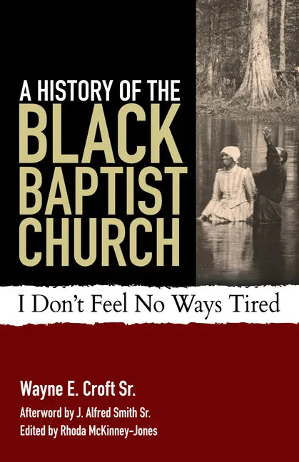 A History of the Black Baptist Church: I Don't Feel No Ways Tired - Paperback