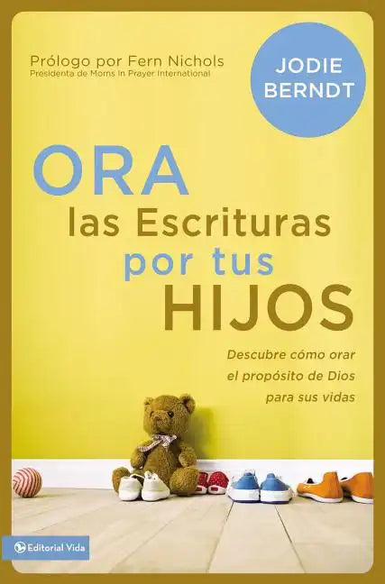 Ora Las Escrituras Por Tus Hijos: Descubre Cómo Orar Por El Propósito de Dios Para Sus Vidas - Paperback