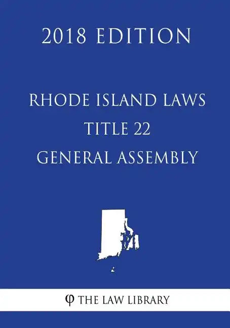 Rhode Island Laws - Title 22 - General Assembly (2018 Edition) - Paperback