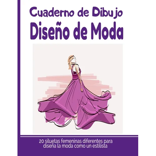 Cuaderno de Dibujo Dise de Moda: Libro de Bocetos Para Disedora de moda y estilistas 20 modelos diferentes de siluetas idea de regalo para adultos - Paperback
