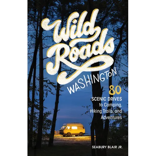 Wild Roads Washington, 2nd Edition: 80 Scenic Drives to Camping, Hiking Trails, and Adventures - Paperback