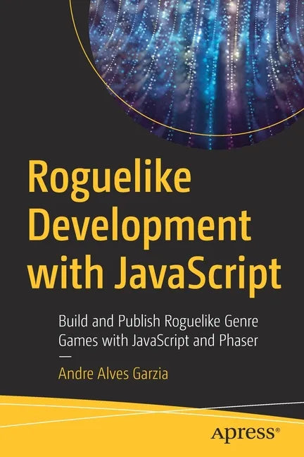 Roguelike Development with JavaScript: Build and Publish Roguelike Genre Games with JavaScript and Phaser - Paperback