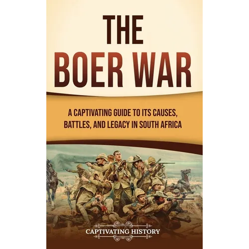 The Boer War: A Captivating Guide to Its Causes, Battles, and Legacy in South Africa - Hardcover