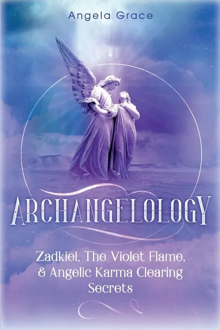 Archangelology: Zadkiel, The Violet Flame, & Angelic Karma Clearing Secrets - Paperback