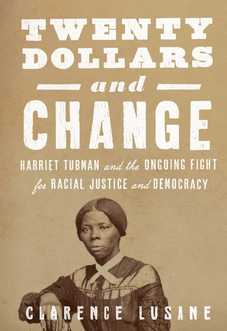 Twenty Dollars and Change: Harriet Tubman and the Ongoing Fight for Racial Justice and Democracy - Paperback