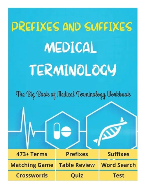 Prefixes and Suffixes Medical Terminology - The Big Book of Medical Terminology Workbook - 473+ Terms, Prefixes, Suffixes, Matching Game, Table Review - Paperback