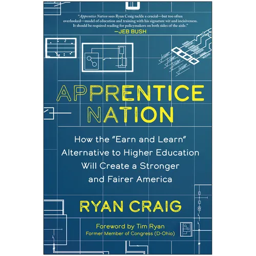Apprentice Nation: How the Earn and Learn Alternative to Higher Education Will Create a Stronger and Fairer America - Hardcover