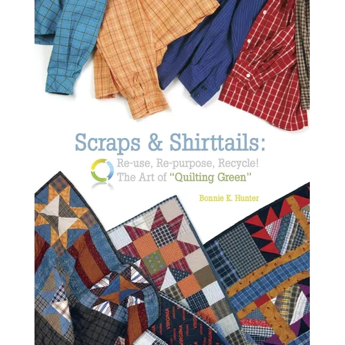 Scraps & Shirttails: Reuse, Repupose, Recycle! the Art of Quilting Green - Paperback