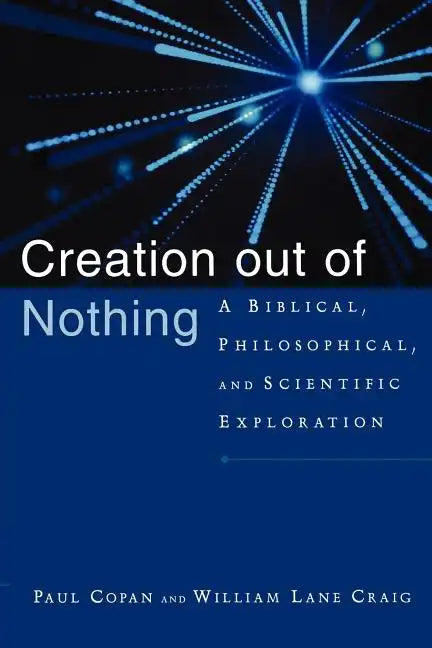 Creation Out of Nothing: A Biblical, Philosophical, and Scientific Exploration - Paperback