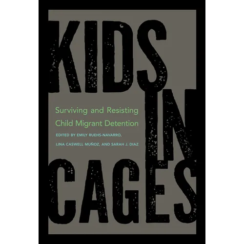 Kids in Cages: Surviving and Resisting Child Migrant Detention - Hardcover