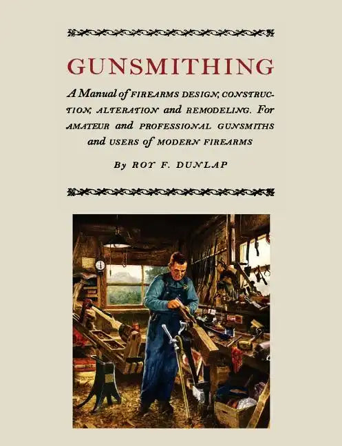 Gunsmithing: A Manual of Firearm Design, Construction, Alteration and Remodeling [Illustrated Edition] - Paperback