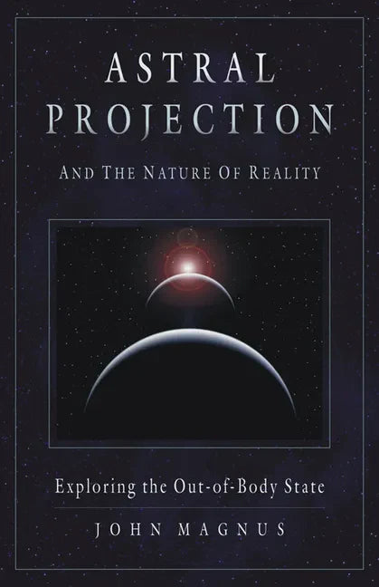 Astral Projection and the Nature of Reality: Exploring the Out-Of-Body State - Paperback