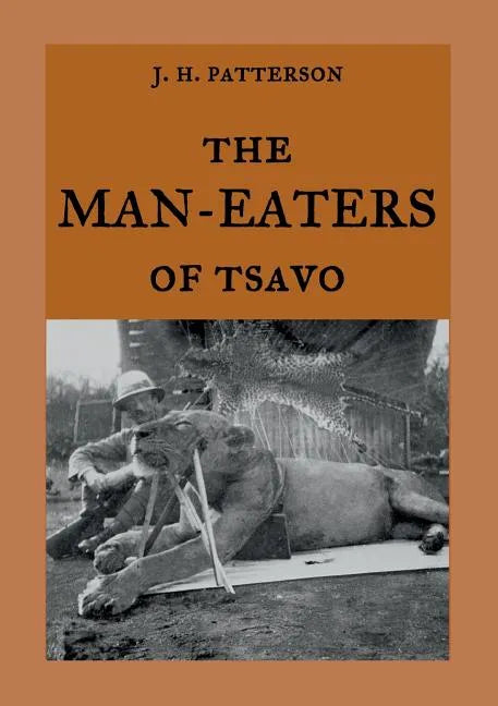 The Man-Eaters of Tsavo: The true story of the man-eating lions "The Ghost and the Darkness" - Paperback