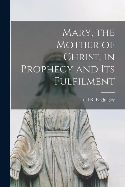 Mary, the Mother of Christ, in Prophecy and Its Fulfilment [microform] - Paperback
