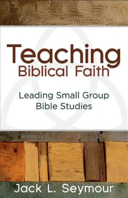 Teaching Biblical Faith: Leading Small Group Bible Studies - Paperback