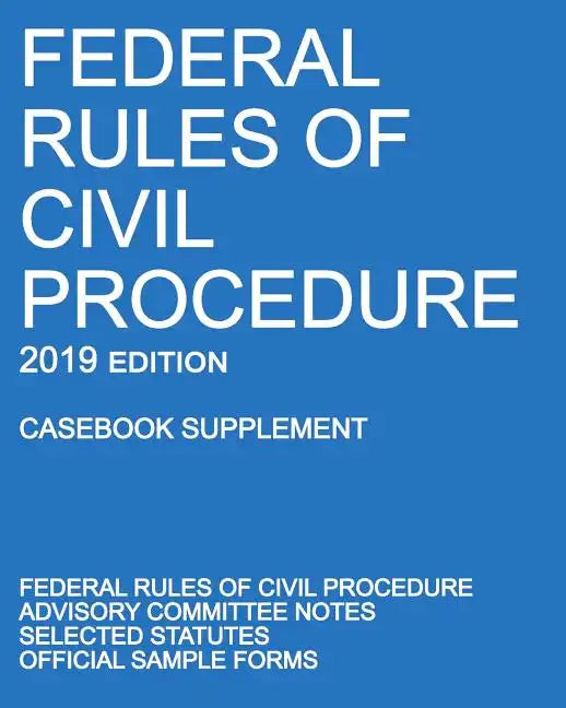 Federal Rules of Civil Procedure; 2019 Edition (Casebook Supplement): With Advisory Committee Notes, Selected Statutes, and Official Forms - Paperback
