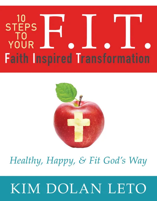 F.I.T. 10 Steps to Your Faith Inspired Transformation: Healthy, Happy, & Fit God's Way - Paperback