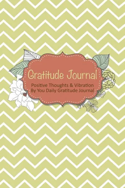 Gratitude Journal: Positive Thoughts & Vibration by You Daily Gratitude Journal - Paperback