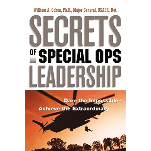 Secrets of Special Ops Leadership: Dare the Impossible -- Achieve the Extraordinary - Paperback