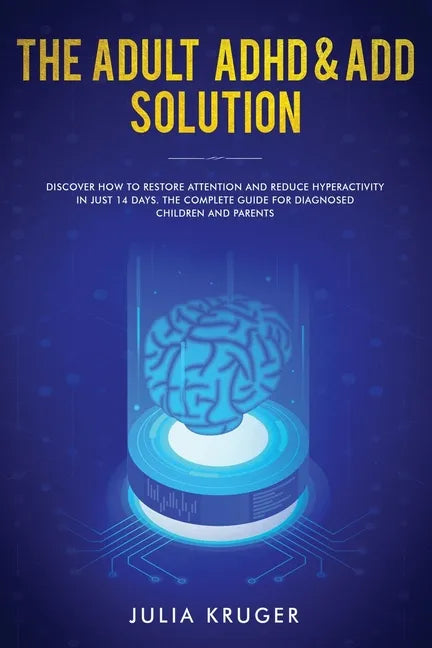 The Adult ADHD & ADD Solution: Discover How to Restore Attention and Reduce Hyperactivity in Just 14 Days. The Complete Guide for Diagnosed Children - Paperback