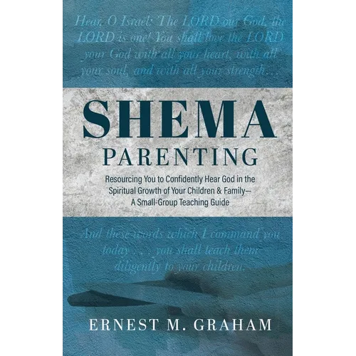 Shema Parenting: Resourcing You to Confidently Hear God in the Spiritual Growth of Your Children & Family - A Small Group Teaching Guid - Paperback