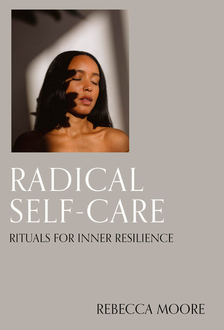 Radical Self-Care: Rituals for Inner Resilience - Hardcover