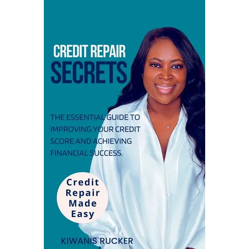 Credit Repair Secrets The Essential Guide to Improving Your Credit Score and Achieving Financial Success - Paperback