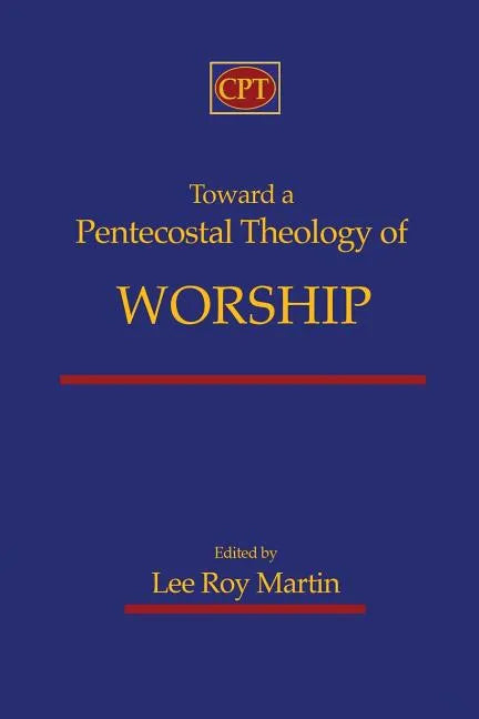 Toward a Pentecostal Theology of Worship - Paperback