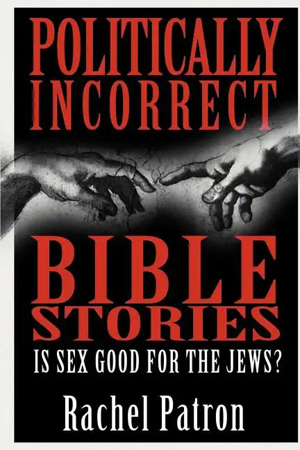 Politically Incorrect Bible Stories: Is Sex Good for the Jews? - Paperback