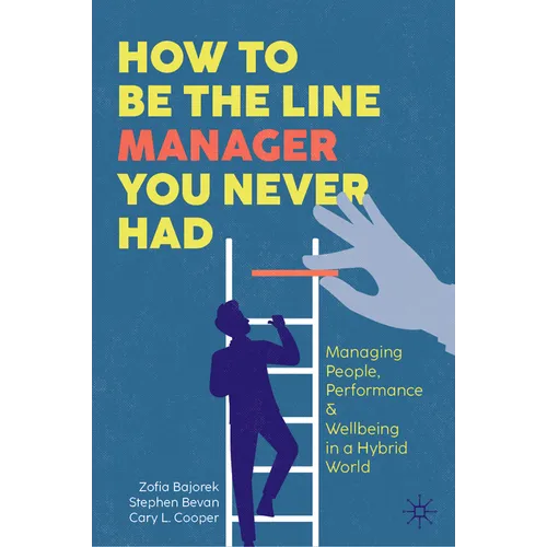 How to Be the Line Manager You Never Had: Managing People, Performance & Wellbeing in a Hybrid World - Hardcover