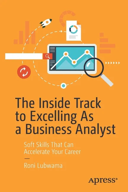 The Inside Track to Excelling as a Business Analyst: Soft Skills That Can Accelerate Your Career - Paperback