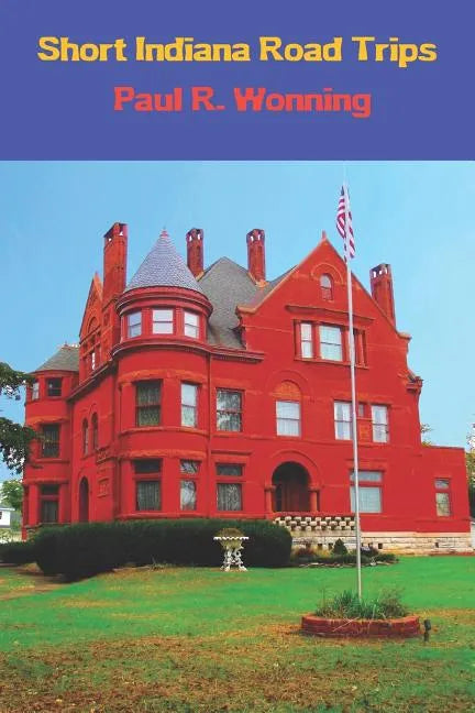 Short Indiana Road Trips: Tourism Guide for Short Indiana Day Trips - Paperback