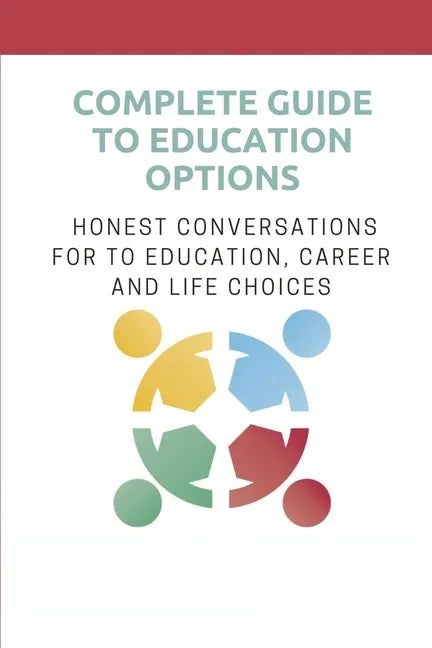 Complete Guide To Education Options: Honest Conversations For To Education, Career And Life Choices: Career Counseling Questions For High School Stude - Paperback