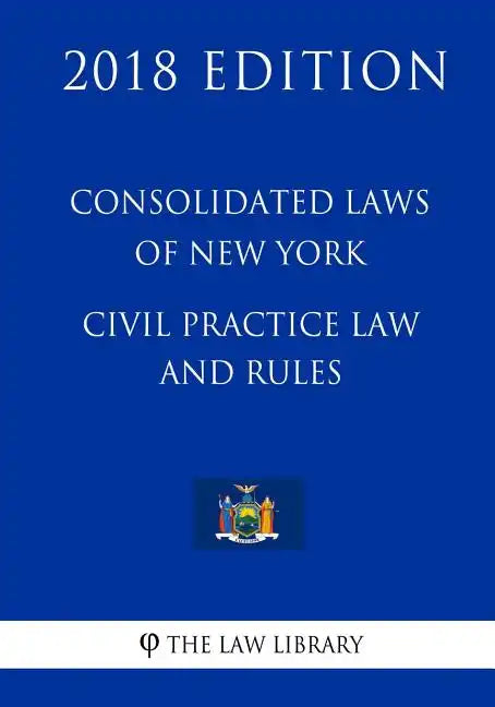Consolidated Laws of New York - Civil Practice Law and Rules (2018 Edition) - Paperback